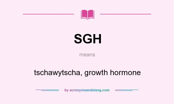 What does SGH mean? It stands for tschawytscha, growth hormone
