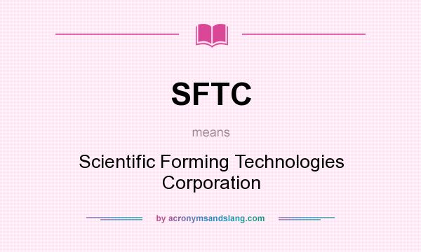 What does SFTC mean? It stands for Scientific Forming Technologies Corporation