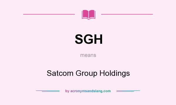 What does SGH mean? It stands for Satcom Group Holdings