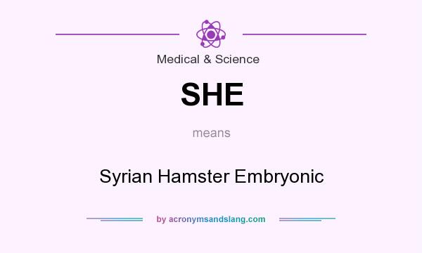 What does SHE mean? It stands for Syrian Hamster Embryonic