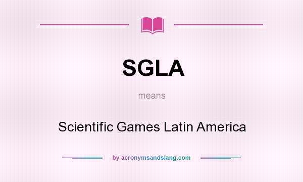 What does SGLA mean? It stands for Scientific Games Latin America