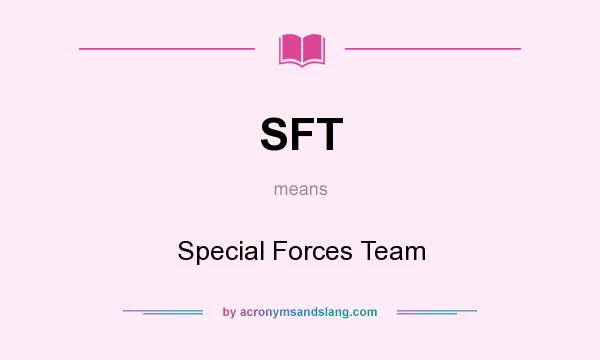 What does SFT mean? It stands for Special Forces Team