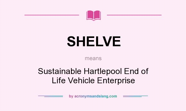 What does SHELVE mean? It stands for Sustainable Hartlepool End of Life Vehicle Enterprise