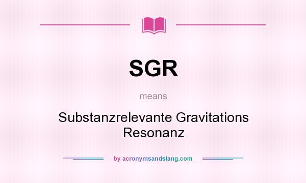 What does SGR mean? It stands for Substanzrelevante Gravitations Resonanz