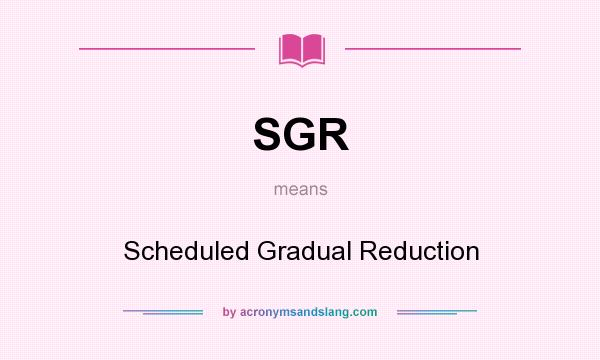 What does SGR mean? It stands for Scheduled Gradual Reduction