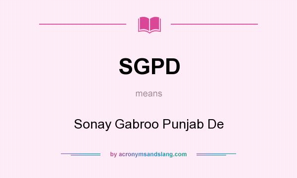 What does SGPD mean? It stands for Sonay Gabroo Punjab De