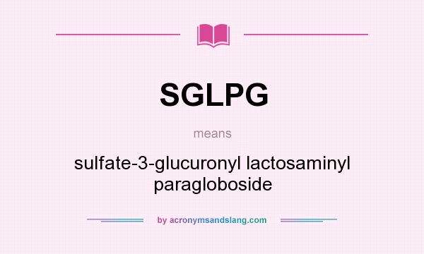 What does SGLPG mean? It stands for sulfate-3-glucuronyl lactosaminyl paragloboside