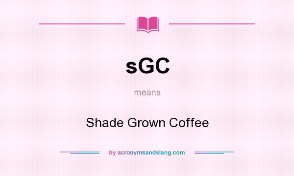 What does sGC mean? It stands for Shade Grown Coffee