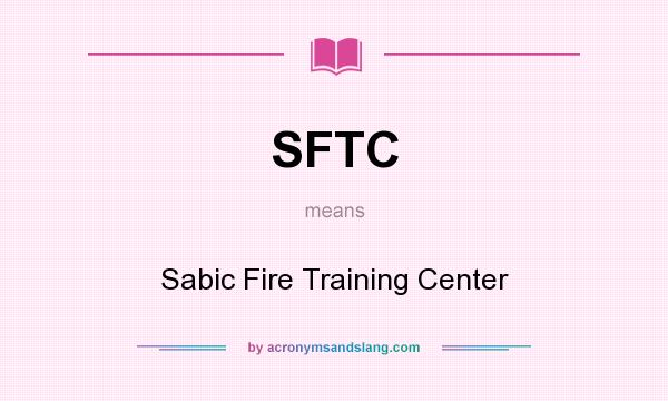 What does SFTC mean? It stands for Sabic Fire Training Center