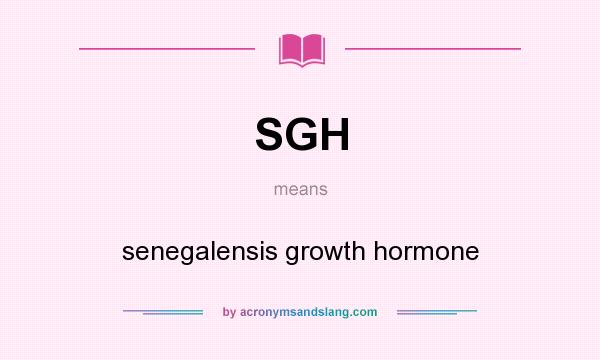 What does SGH mean? It stands for senegalensis growth hormone
