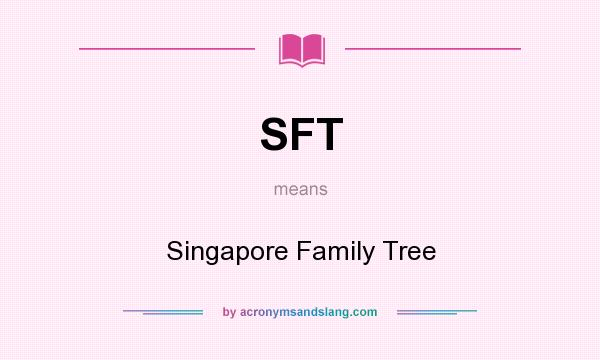 What does SFT mean? It stands for Singapore Family Tree