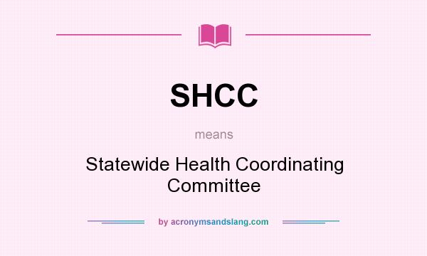 What does SHCC mean? It stands for Statewide Health Coordinating Committee