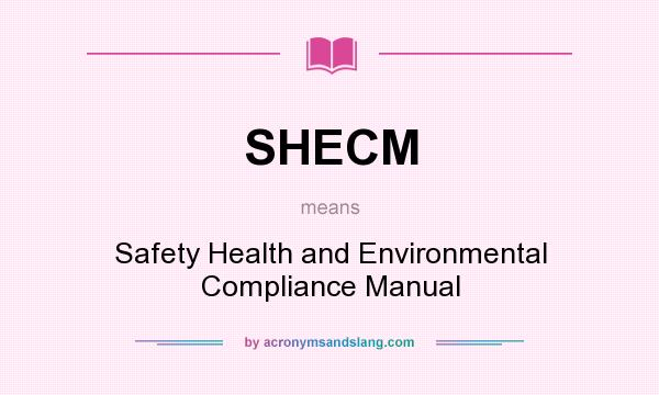 What does SHECM mean? It stands for Safety Health and Environmental Compliance Manual