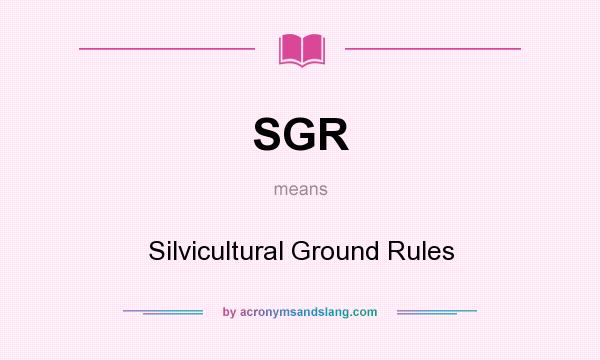 What does SGR mean? It stands for Silvicultural Ground Rules