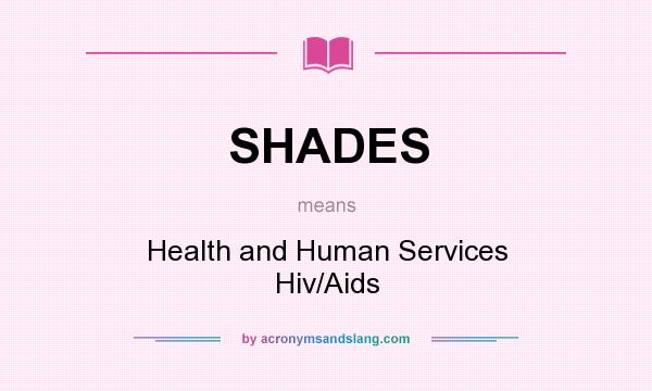 What does SHADES mean? It stands for Health and Human Services Hiv/Aids