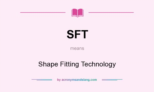 What does SFT mean? It stands for Shape Fitting Technology