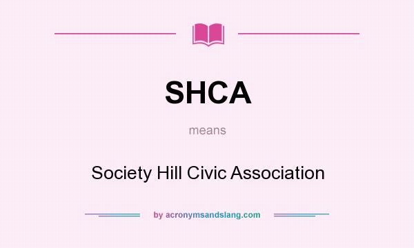 What does SHCA mean? It stands for Society Hill Civic Association