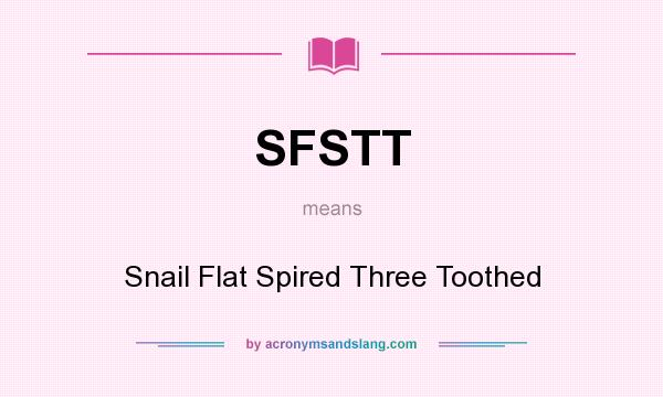 What does SFSTT mean? It stands for Snail Flat Spired Three Toothed