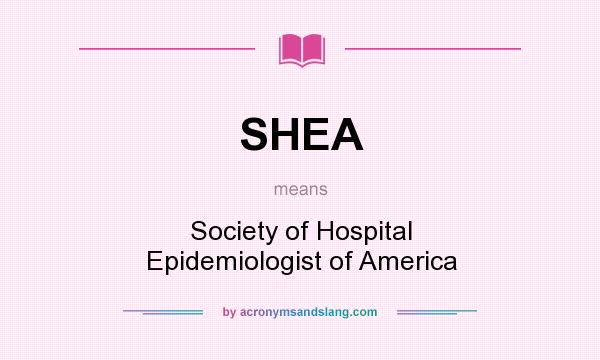 What does SHEA mean? It stands for Society of Hospital Epidemiologist of America