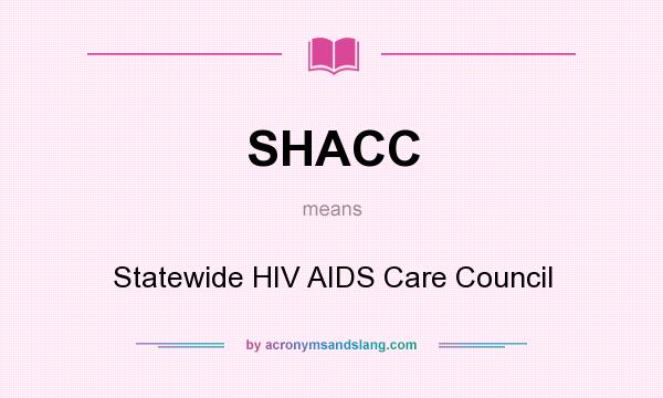 What does SHACC mean? It stands for Statewide HIV AIDS Care Council