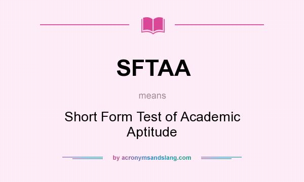 What does SFTAA mean? It stands for Short Form Test of Academic Aptitude