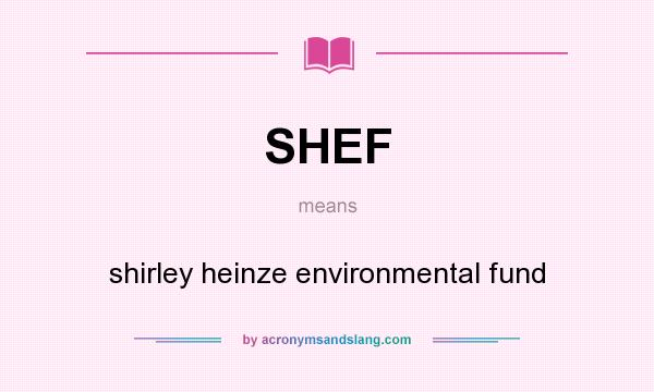 What does SHEF mean? It stands for shirley heinze environmental fund