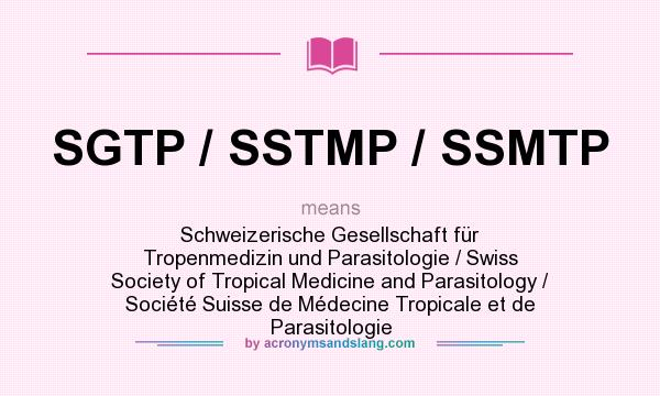 What does SGTP / SSTMP / SSMTP mean? It stands for Schweizerische Gesellschaft für Tropenmedizin und Parasitologie / Swiss Society of Tropical Medicine and Parasitology / Société Suisse de Médecine Tropicale et de Parasitologie