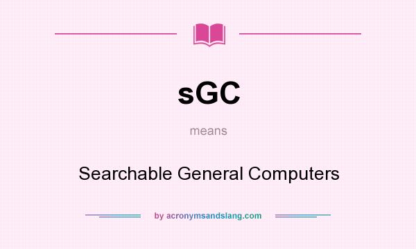 What does sGC mean? It stands for Searchable General Computers