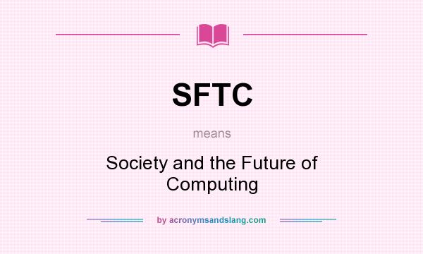 What does SFTC mean? It stands for Society and the Future of Computing