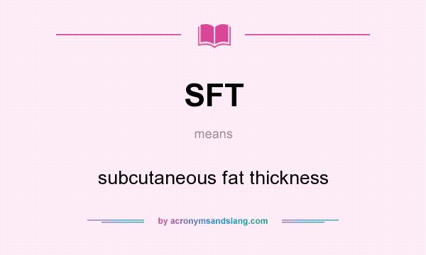 What does SFT mean? It stands for subcutaneous fat thickness