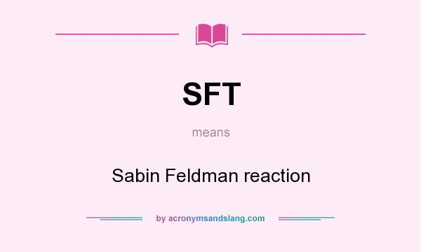 What does SFT mean? It stands for Sabin Feldman reaction