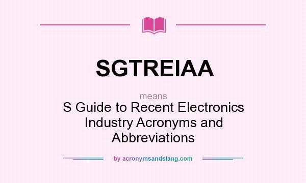 What does SGTREIAA mean? It stands for S Guide to Recent Electronics Industry Acronyms and Abbreviations