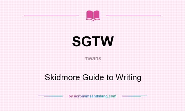 What does SGTW mean? It stands for Skidmore Guide to Writing