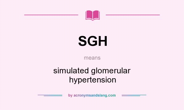 What does SGH mean? It stands for simulated glomerular hypertension