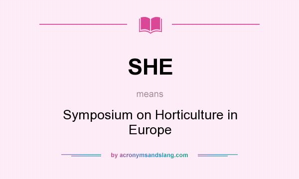 What does SHE mean? It stands for Symposium on Horticulture in Europe