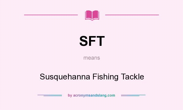 What does SFT mean? It stands for Susquehanna Fishing Tackle