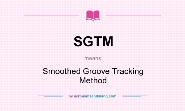 What does SGTM mean? It stands for Smoothed Groove Tracking Method