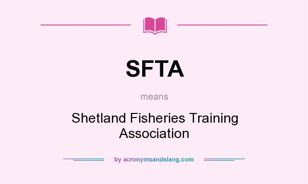 What does SFTA mean? It stands for Shetland Fisheries Training Association