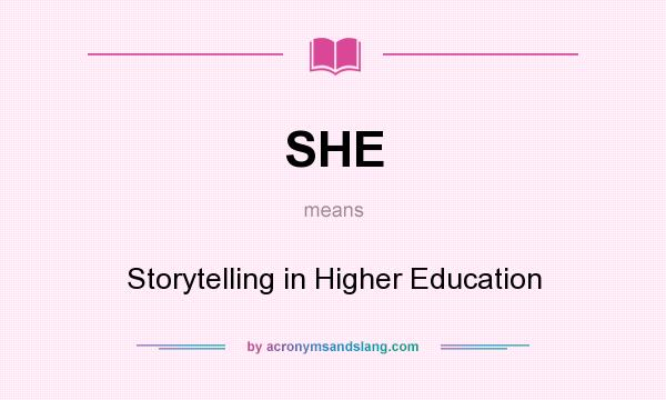 What does SHE mean? It stands for Storytelling in Higher Education