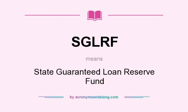 What does SGLRF mean? It stands for State Guaranteed Loan Reserve Fund