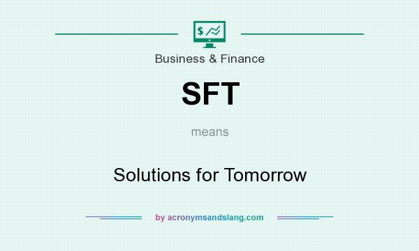 What does SFT mean? It stands for Solutions for Tomorrow