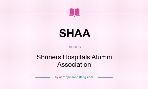 What does SHAA mean? It stands for Shriners Hospitals Alumni Association