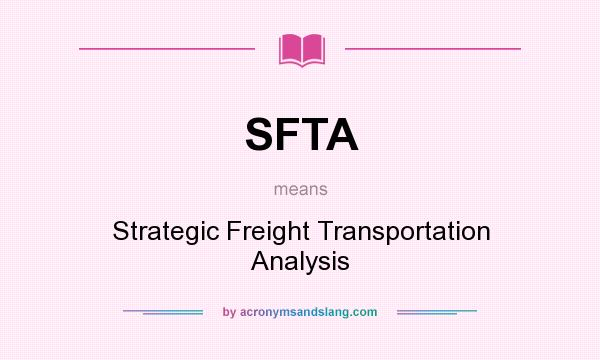 What does SFTA mean? It stands for Strategic Freight Transportation Analysis