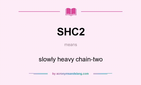 What does SHC2 mean? It stands for slowly heavy chain-two