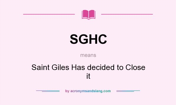 What does SGHC mean? It stands for Saint Giles Has decided to Close it