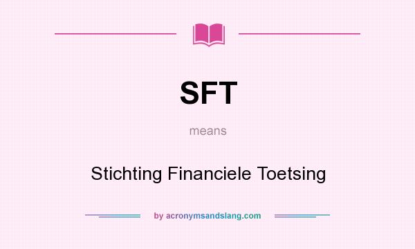 What does SFT mean? It stands for Stichting Financiele Toetsing