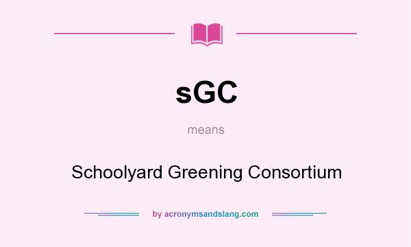 What does sGC mean? It stands for Schoolyard Greening Consortium