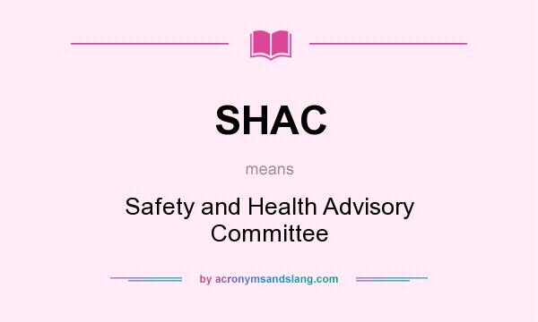 What does SHAC mean? It stands for Safety and Health Advisory Committee
