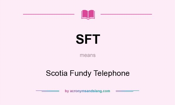 What does SFT mean? It stands for Scotia Fundy Telephone