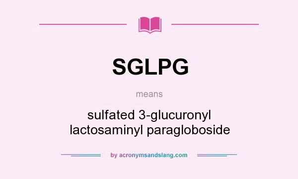 What does SGLPG mean? It stands for sulfated 3-glucuronyl lactosaminyl paragloboside